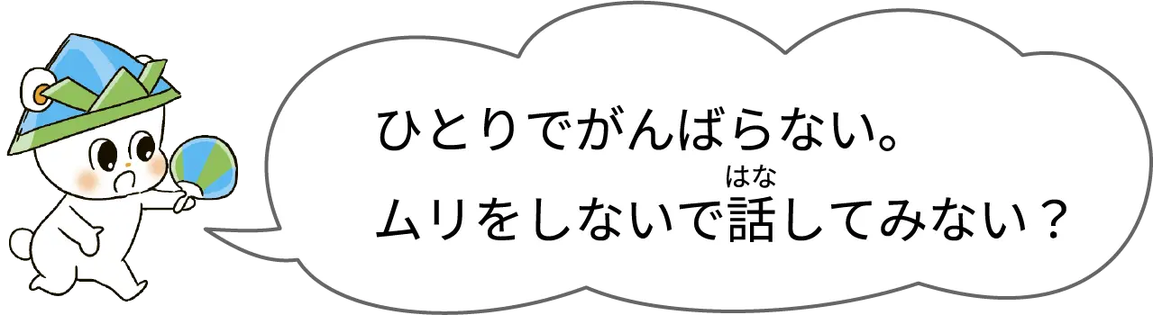 ひとりでがんばらない。ムリをしないで話してみない？