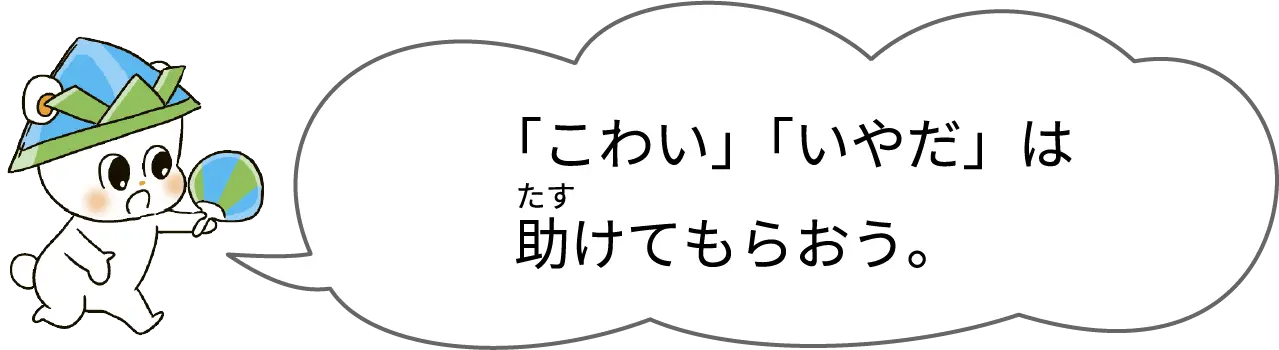 「こわい」「いやだ」は助けてもらおう。